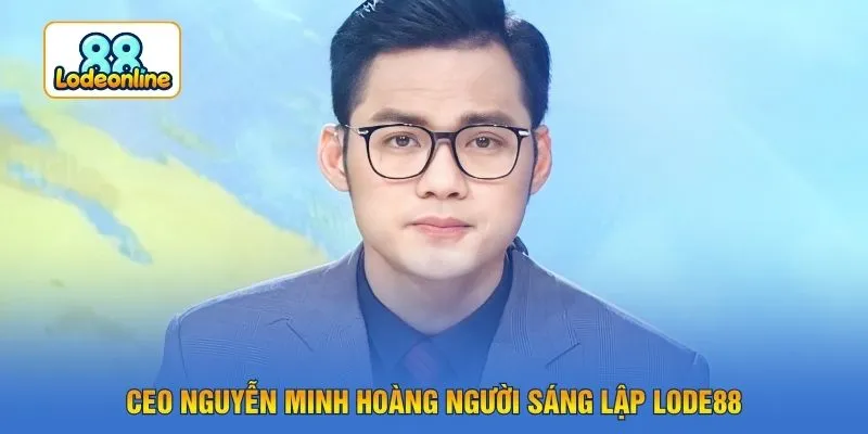 CEO Nguyễn Minh Hoàng người sáng lập LODE88
