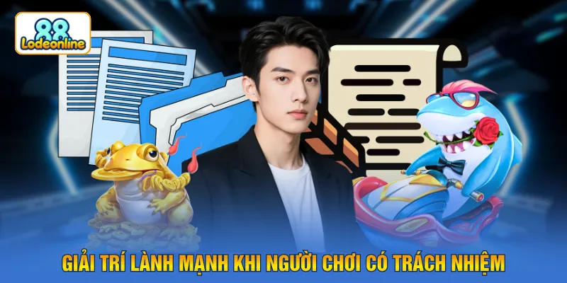 Giải trí lành mạnh khi người chơi có trách nhiệm