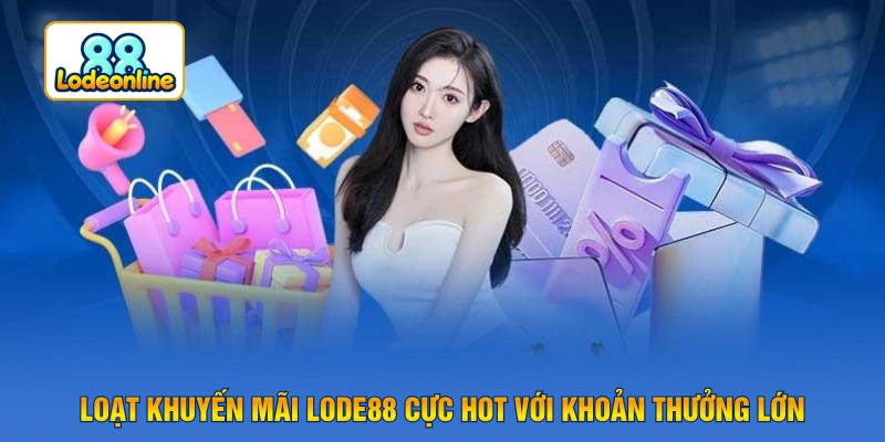 Loạt khuyến mãi LODE88 cực hot với khoản thưởng lớn