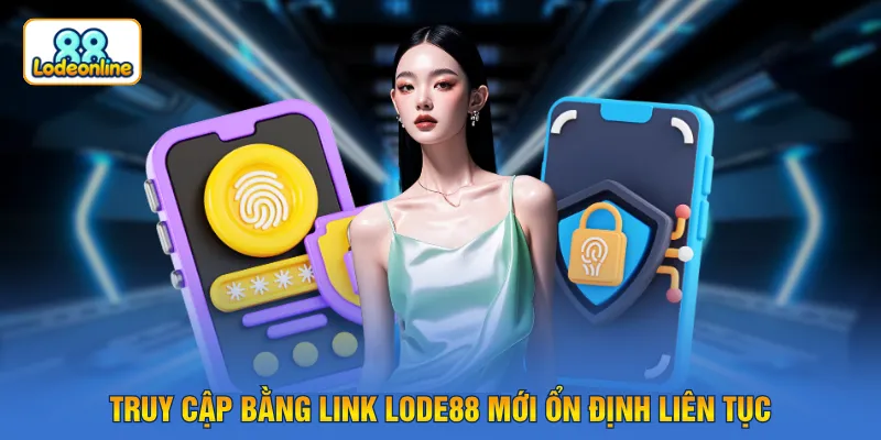 Truy cập bằng link LODE88 mới ổn định liên tục